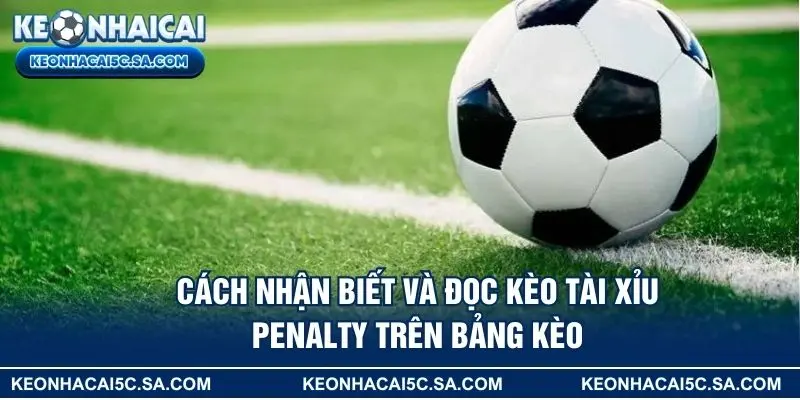 Cách nhận biết và đọc kèo tài xỉu penalty trên bảng kèo