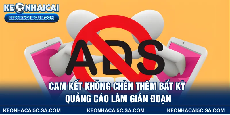 Kèo Nhà Cái cam kết không chèn thêm bất kỳ quảng cáo làm gián đoạn
