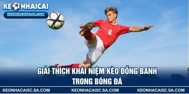 Giải thích khái niệm kèo đồng banh trong bóng đá