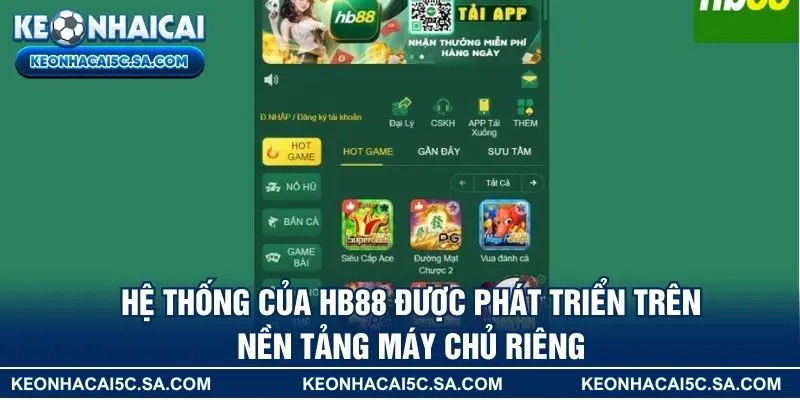 Hệ thống của HB88 được phát triển trên nền tảng máy chủ riêng