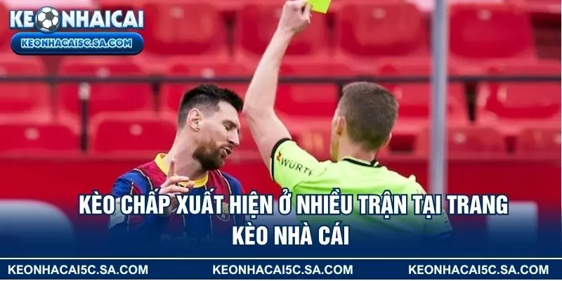 Kèo chấp xuất hiện ở nhiều trận tại trang Kèo Nhà Cái 