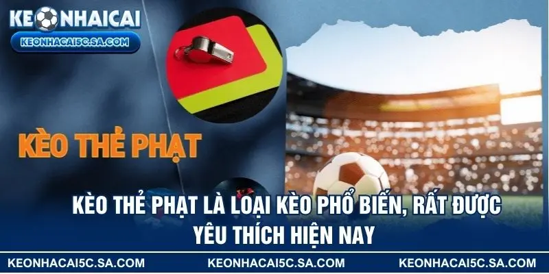 Kèo thẻ phạt là loại kèo phổ biến, rất được yêu thích hiện nay 