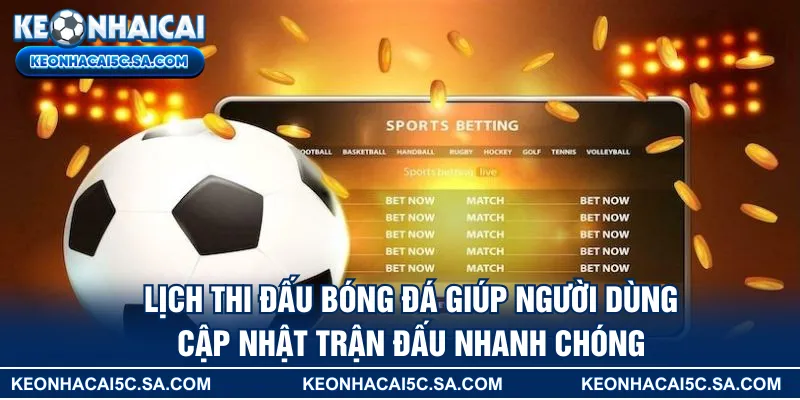 Lịch thi đấu bóng đá giúp người dùng cập nhật trận đấu nhanh chóng 