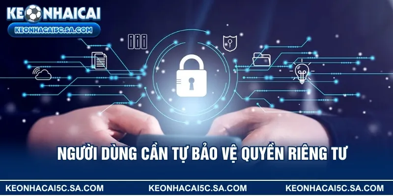 Người dùng cần tự bảo vệ quyền riêng tư