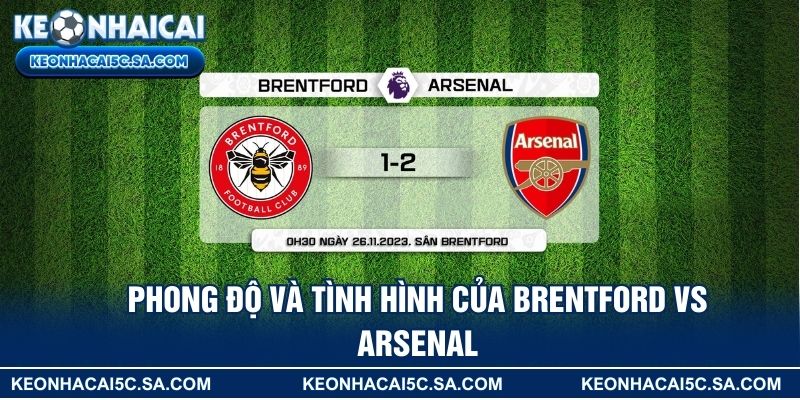 Phong độ và tình hình của Brentford vs Arsenal