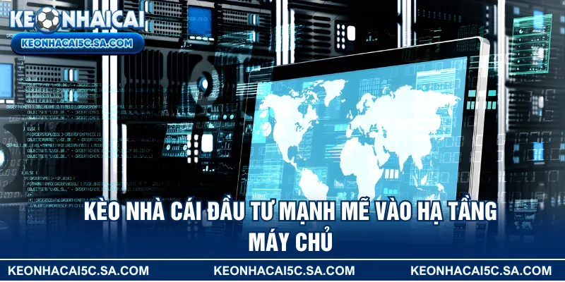 Trang Kèo Nhà Cái đầu tư mạnh vào hạ tầng máy chủ
